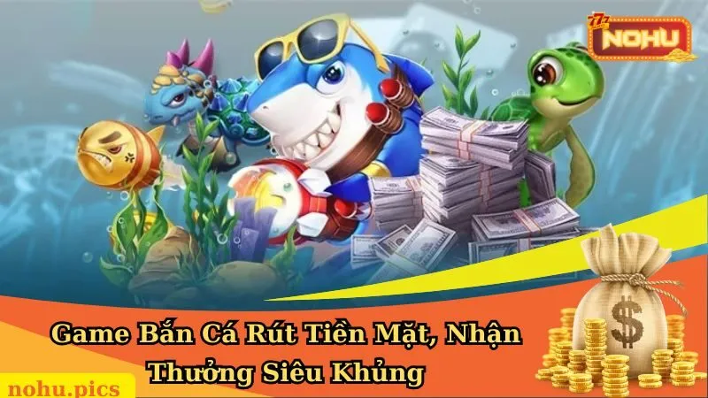 game bắn cá rút tiền mặt